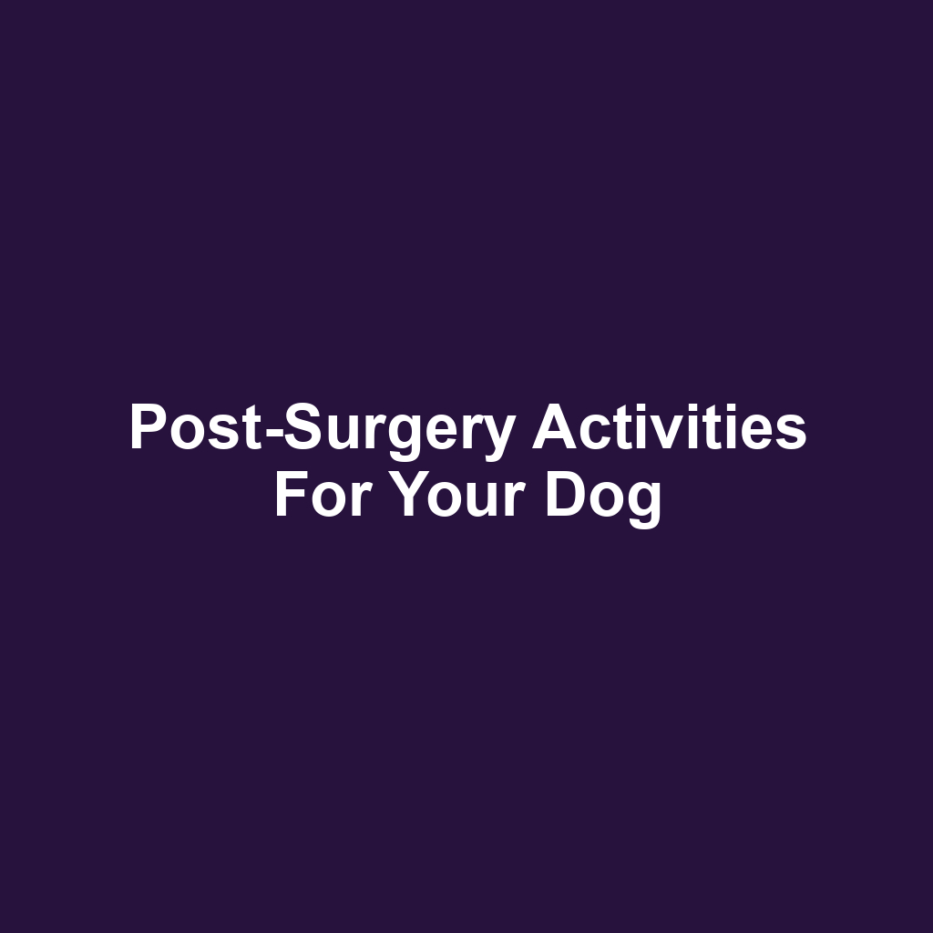 Post-Surgery Activities for Your Dog