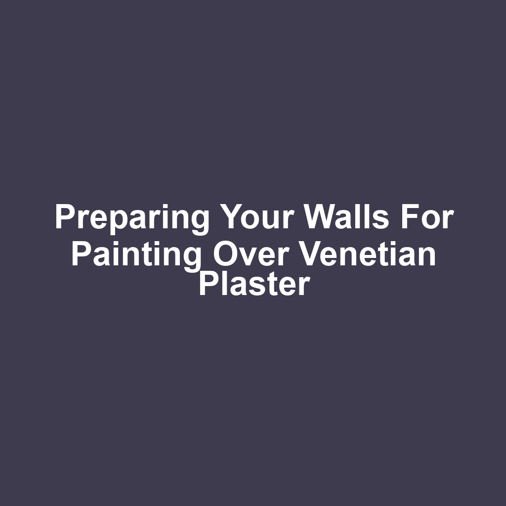 Preparing Your Walls for Painting Over Venetian Plaster
