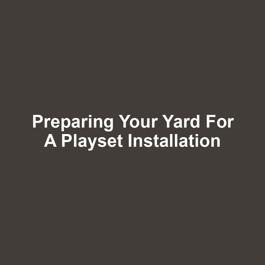 Preparing Your Yard for a Playset Installation