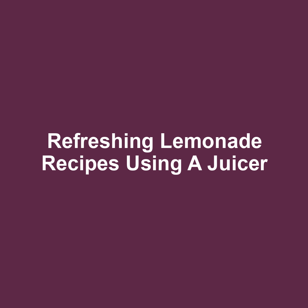 Refreshing Lemonade Recipes Using a Juicer