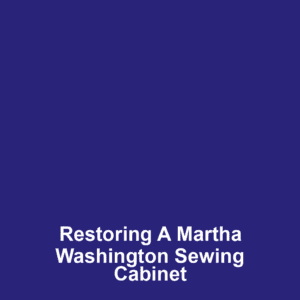 Restoring a Martha Washington Sewing Cabinet
