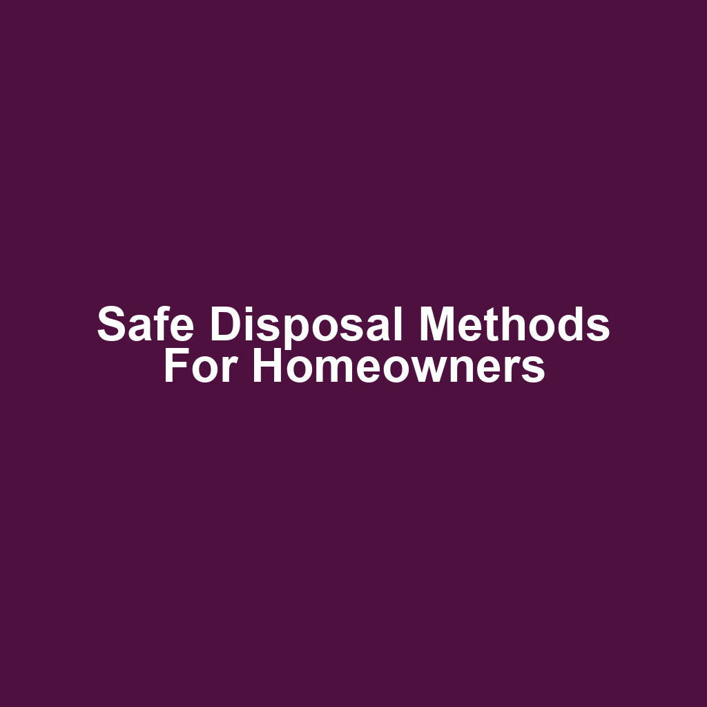 Safe Disposal Methods for Homeowners