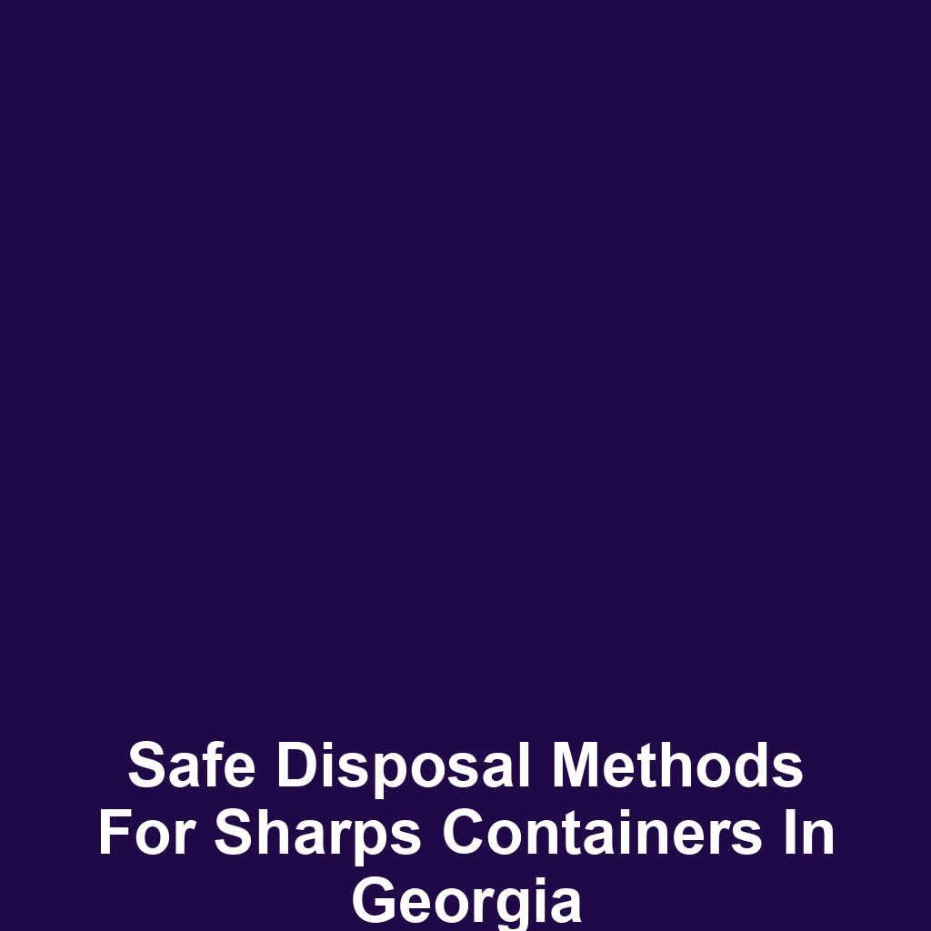 Safe Disposal Methods for Sharps Containers in Georgia