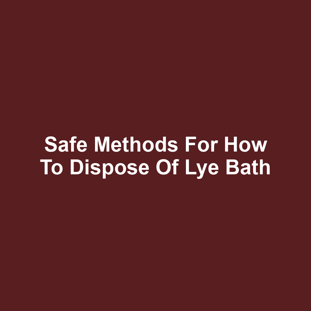 Safe Methods for How to Dispose of Lye Bath