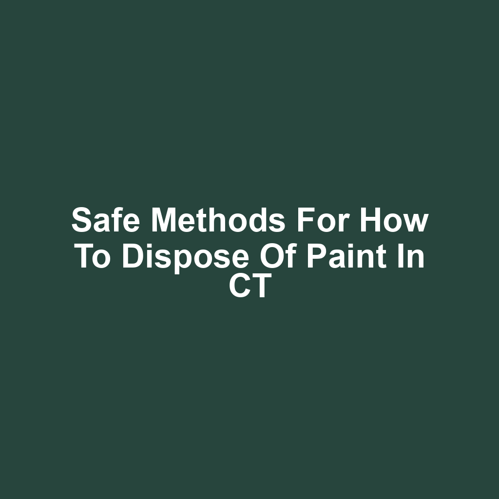 Safe Methods for How to Dispose of Paint in CT