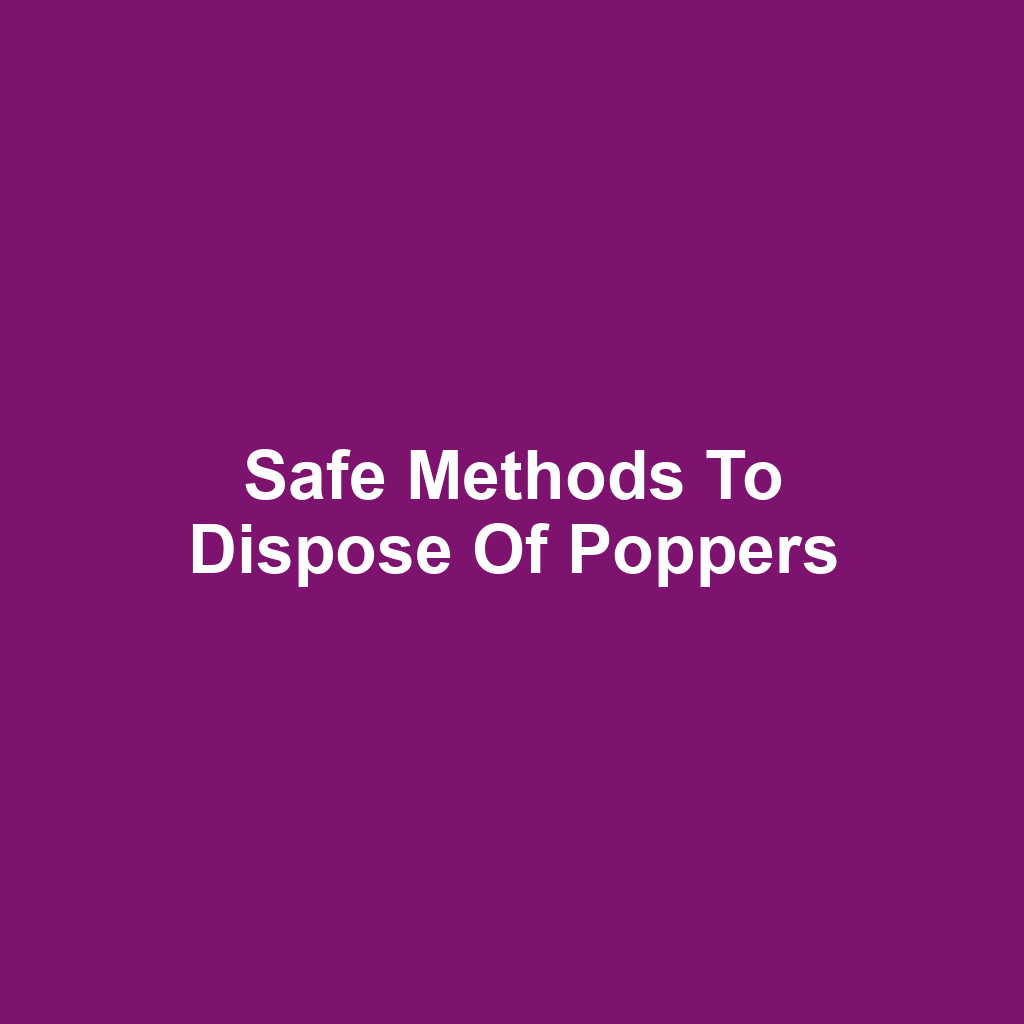 Safe Methods to Dispose of Poppers