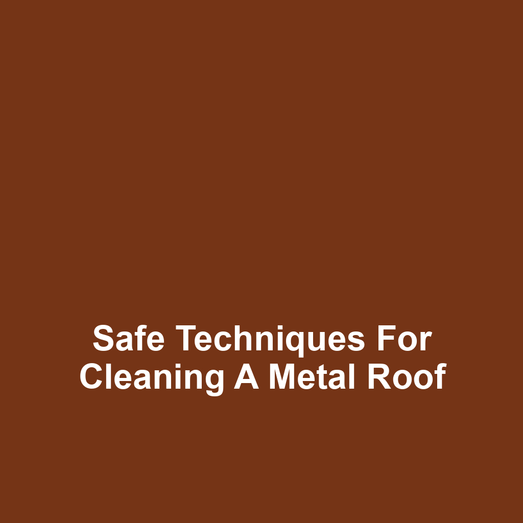 Safe Techniques for Cleaning a Metal Roof