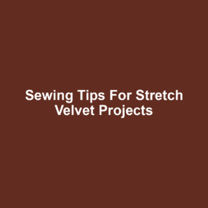 Sewing Tips for Stretch Velvet Projects