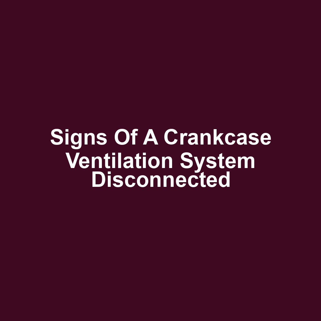 Signs of a Crankcase Ventilation System Disconnected