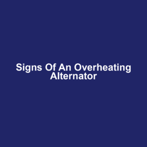 Signs of an Overheating Alternator