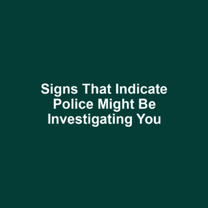 Signs That Indicate Police Might Be Investigating You