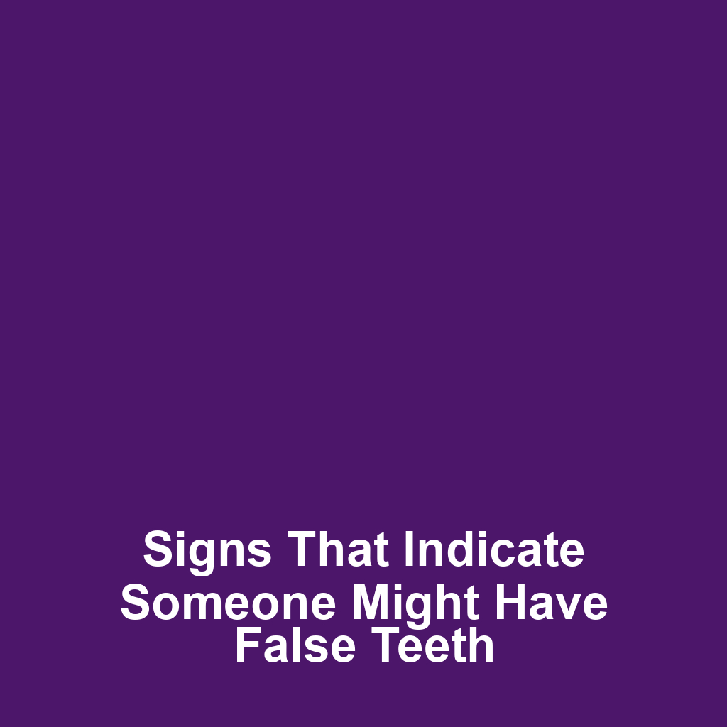 Signs That Indicate Someone Might Have False Teeth