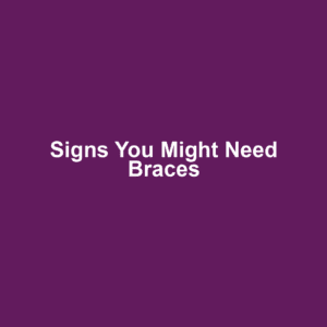 Signs You Might Need Braces