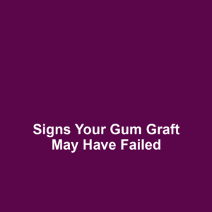 Signs Your Gum Graft May Have Failed