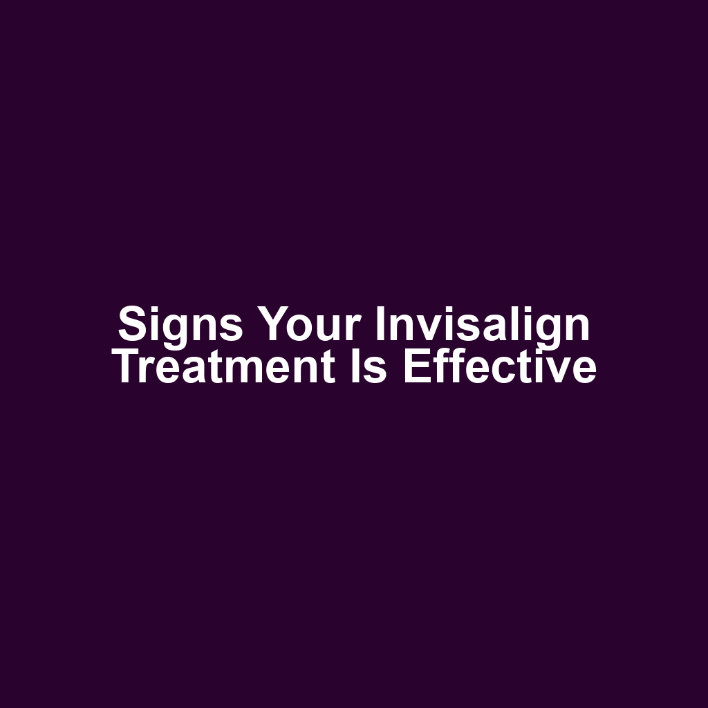 Signs your invisalign treatment is effective