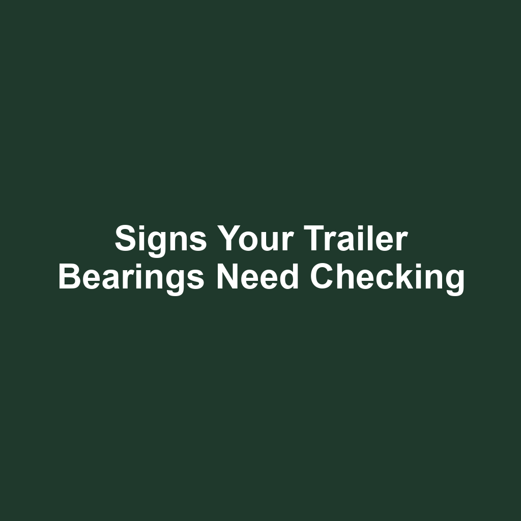 Signs Your Trailer Bearings Need Checking