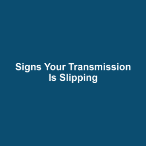 Signs Your Transmission Is Slipping