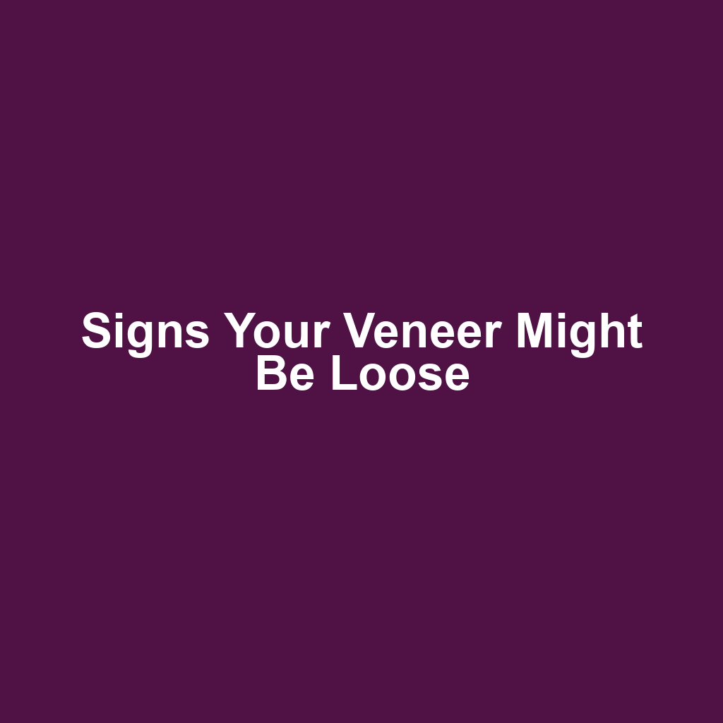 Signs Your Veneer Might Be Loose