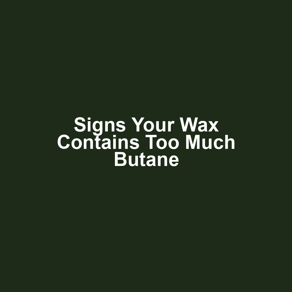 Signs Your Wax Contains Too Much Butane