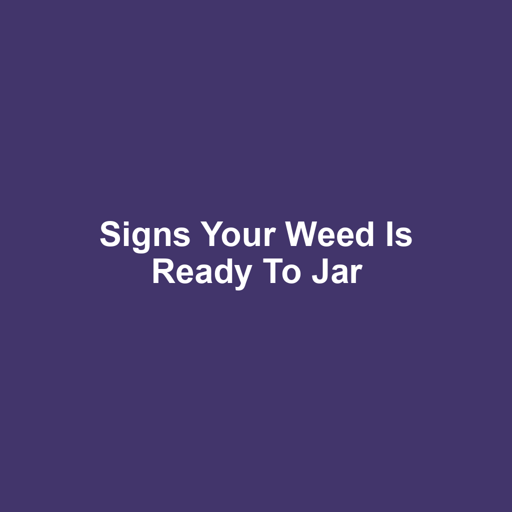 Signs your weed is ready to jar