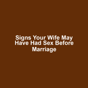 Signs Your Wife May Have Had Sex Before Marriage