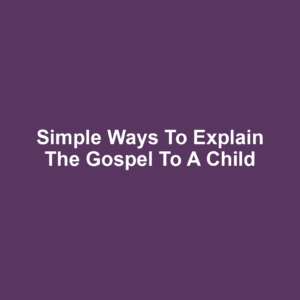 Simple Ways to Explain the Gospel to a Child