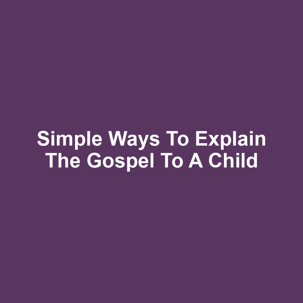 Simple Ways to Explain the Gospel to a Child