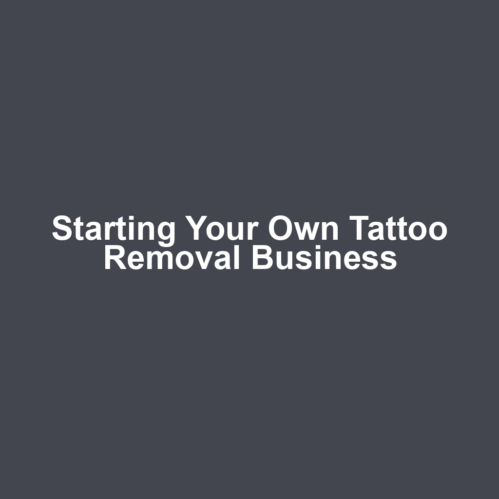 Starting Your Own Tattoo Removal Business