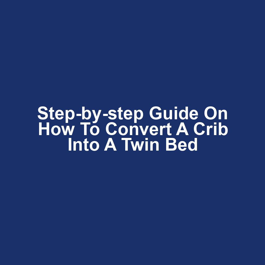 Step-by-step guide on how to convert a crib into a twin bed