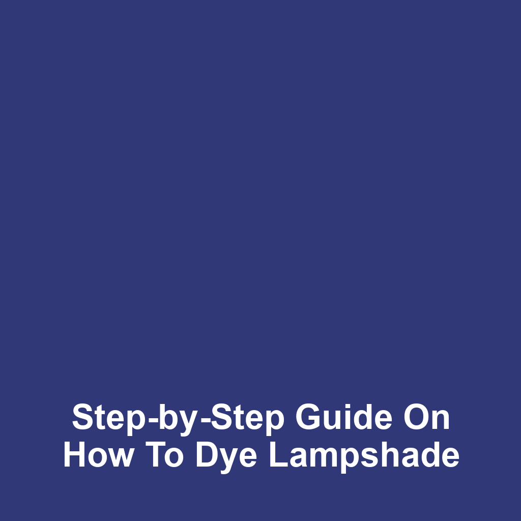 Step-by-Step Guide on How to Dye Lampshade