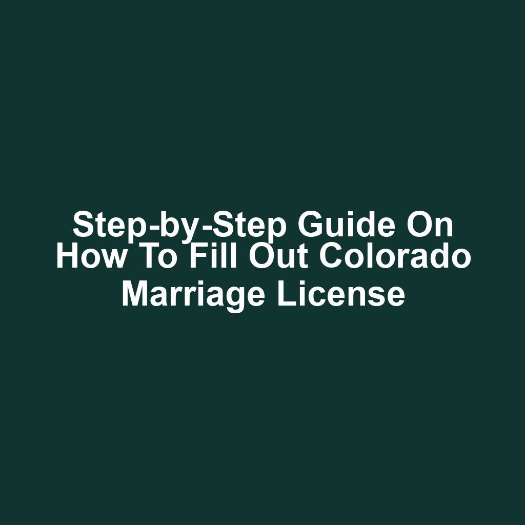 Step-by-Step Guide on How to Fill Out Colorado Marriage License