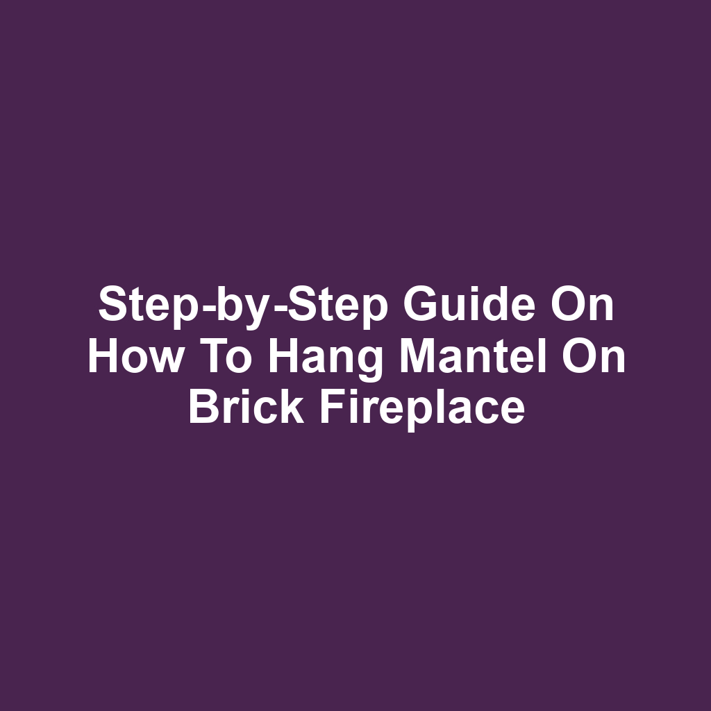 Step-by-Step Guide on How to Hang Mantel on Brick Fireplace