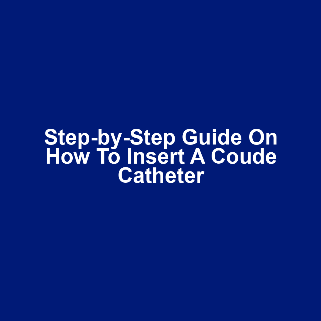 Step-by-Step Guide on How to Insert a Coude Catheter