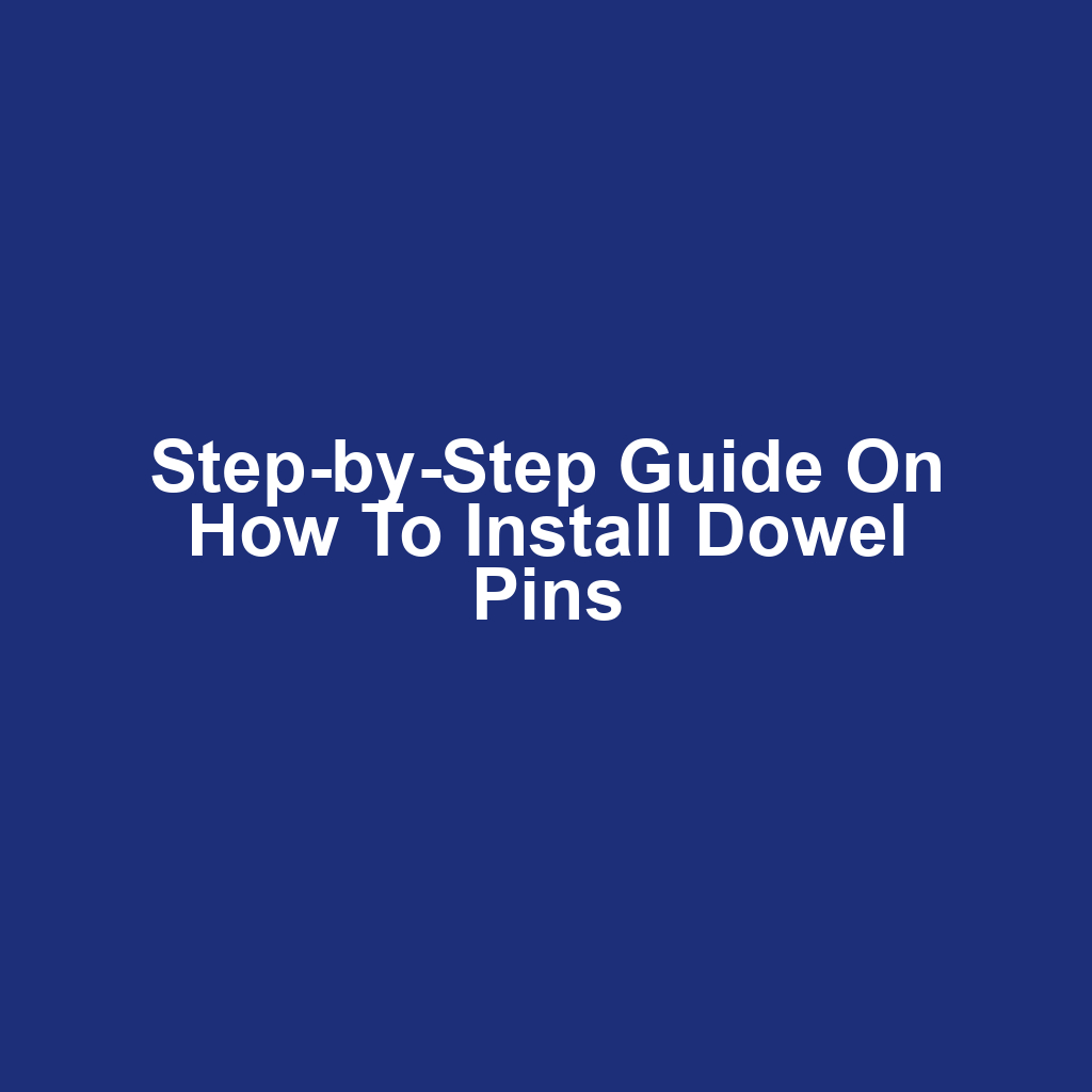 Step-by-Step Guide on How to Install Dowel Pins