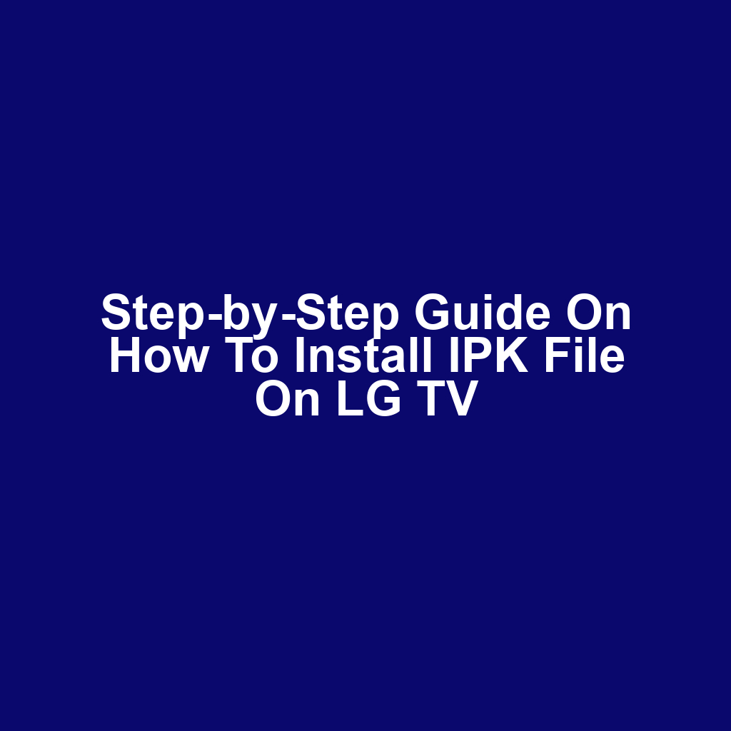 Step-by-Step Guide on How to Install IPK File on LG TV