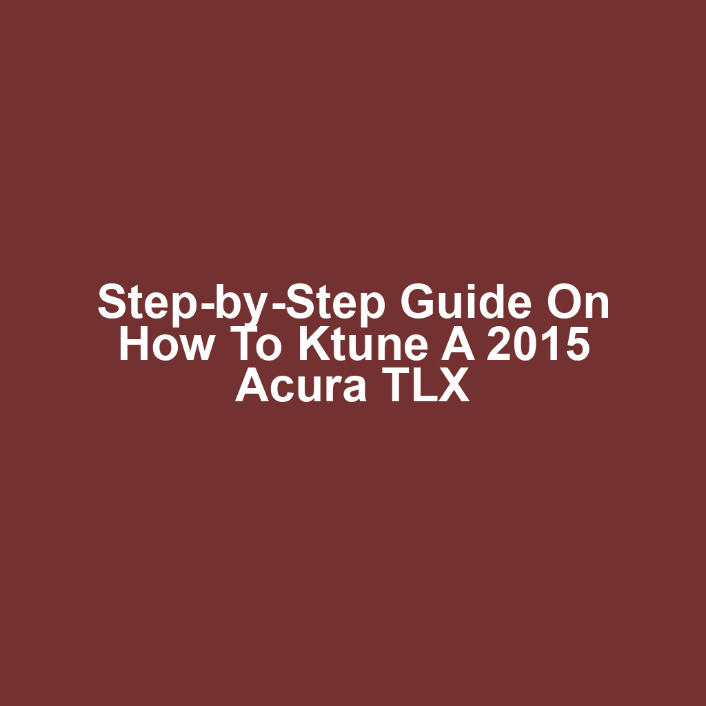 Step-by-Step Guide on How to Ktune a 2015 Acura TLX