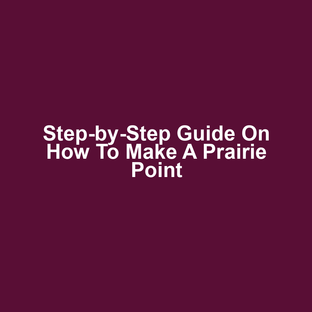 Step-by-Step Guide on How to Make a Prairie Point