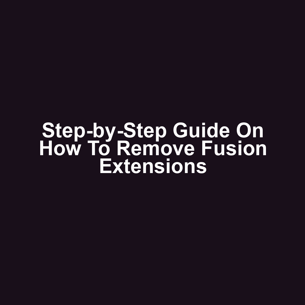 Step-by-Step Guide on How to Remove Fusion Extensions