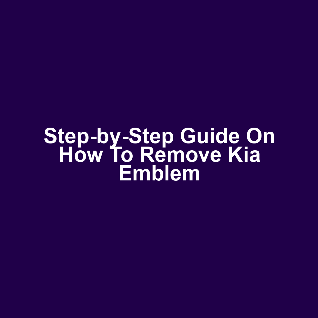 Step-by-Step Guide on How to Remove Kia Emblem