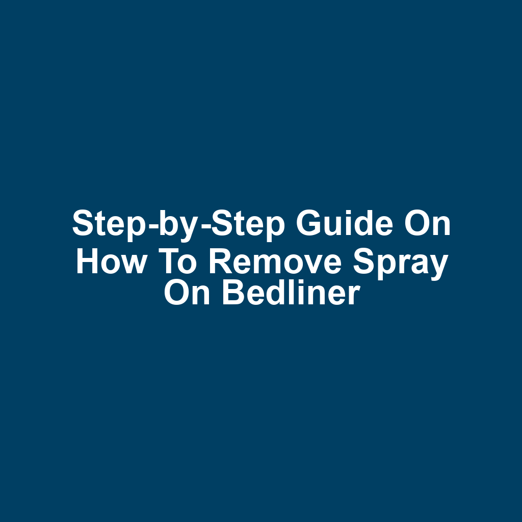 Step-by-Step Guide on How to Remove Spray on Bedliner