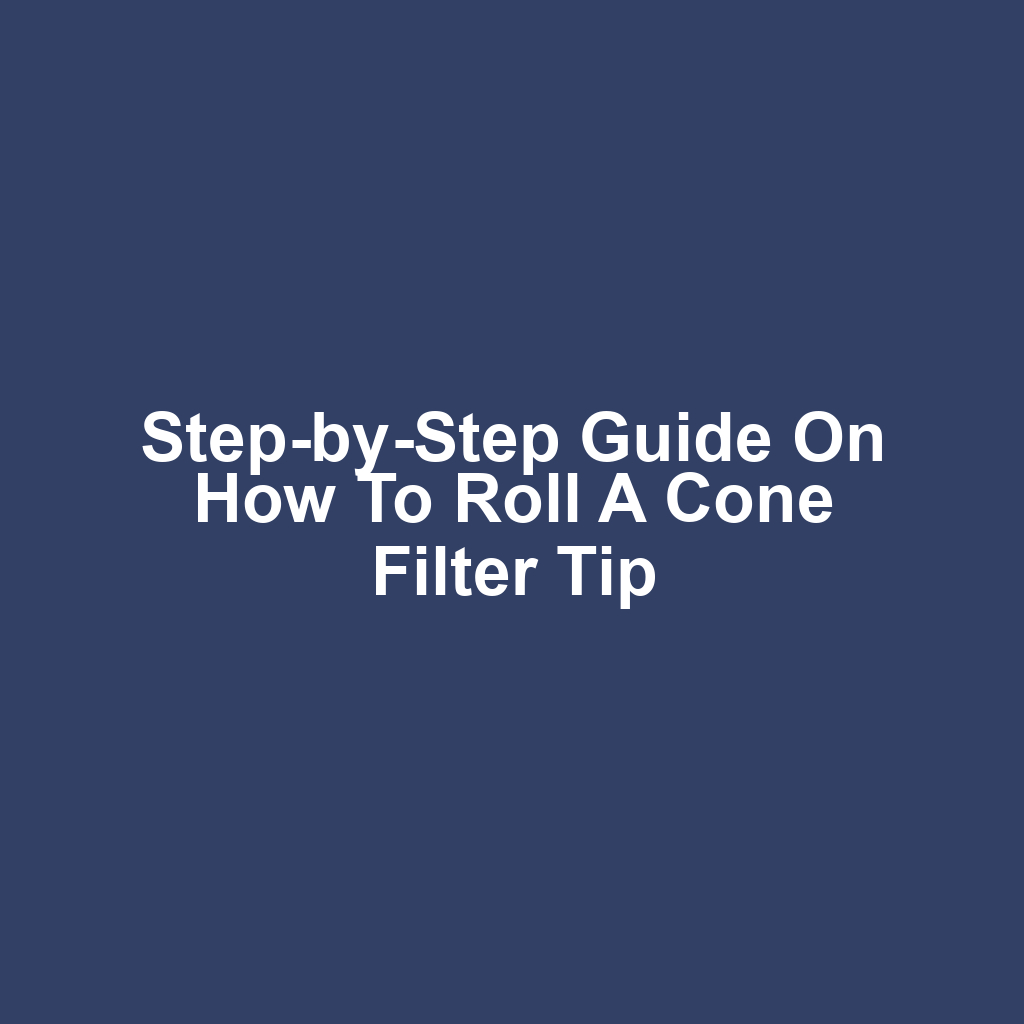 Step-by-Step Guide on How to Roll a Cone Filter Tip