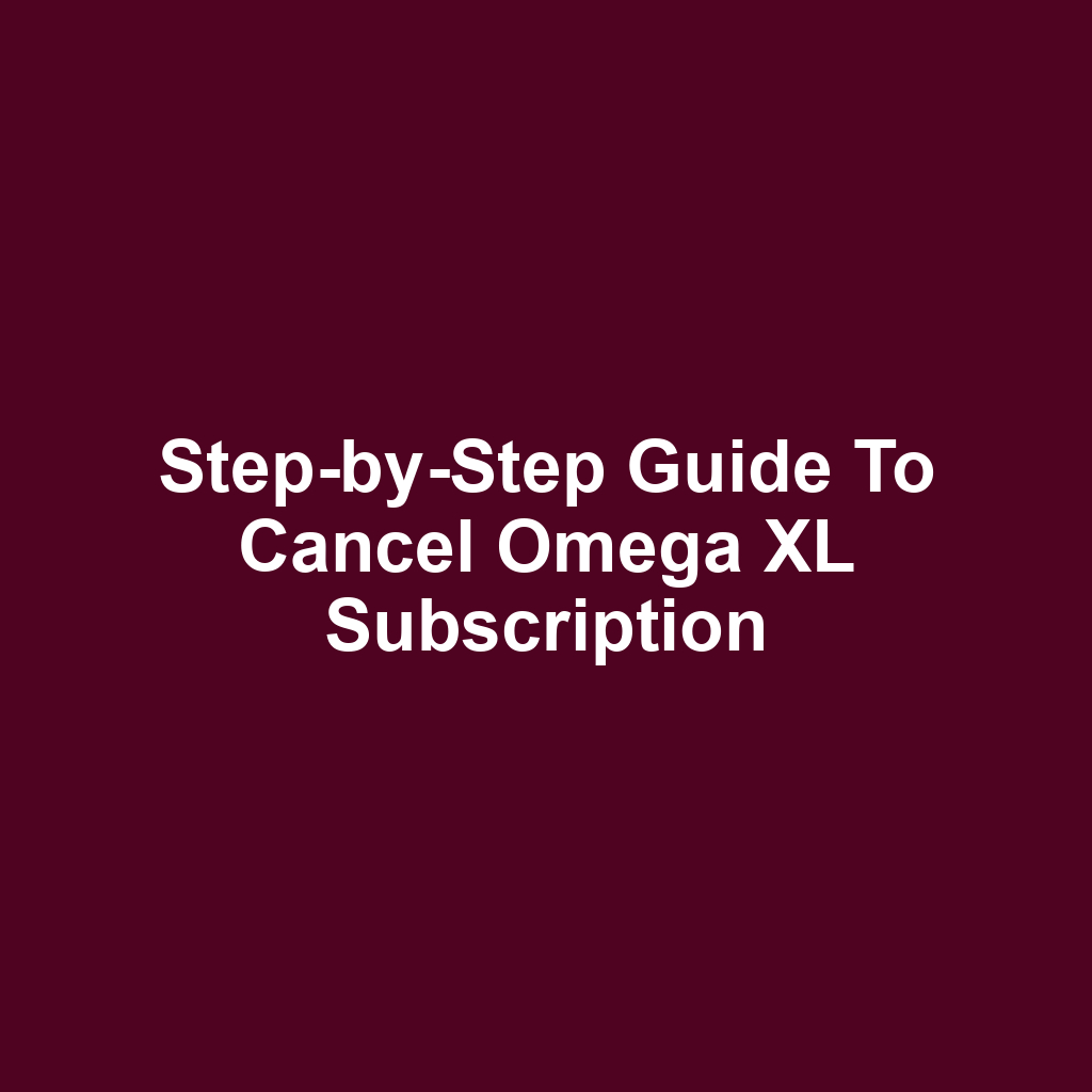 Step-by-Step Guide to Cancel Omega XL Subscription