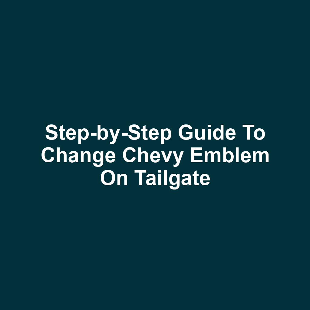 Step-by-Step Guide to Change Chevy Emblem on Tailgate