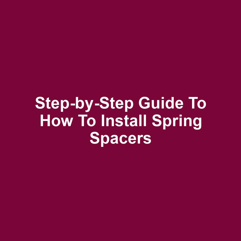 Step-by-Step Guide to How to Install Spring Spacers