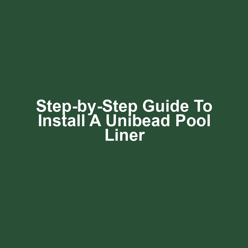 Step-by-Step Guide to Install a Unibead Pool Liner