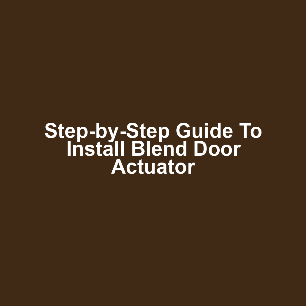 Step-by-Step Guide to Install Blend Door Actuator
