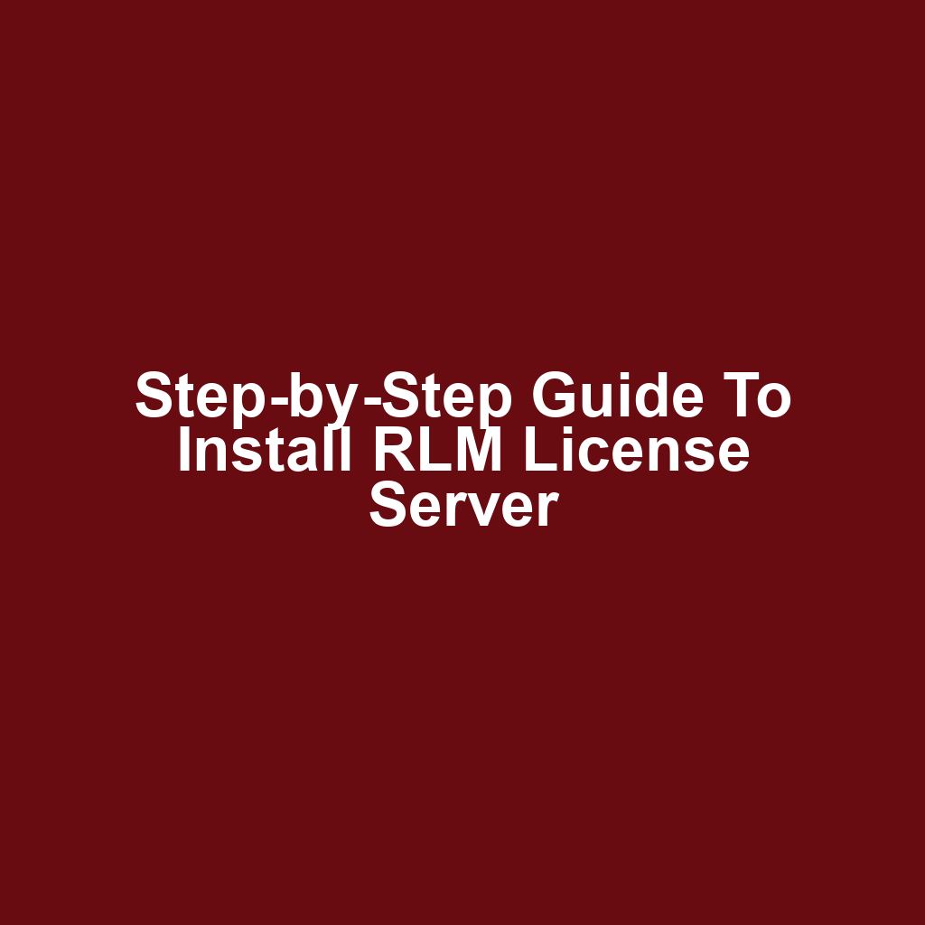 Step-by-Step Guide to Install RLM License Server