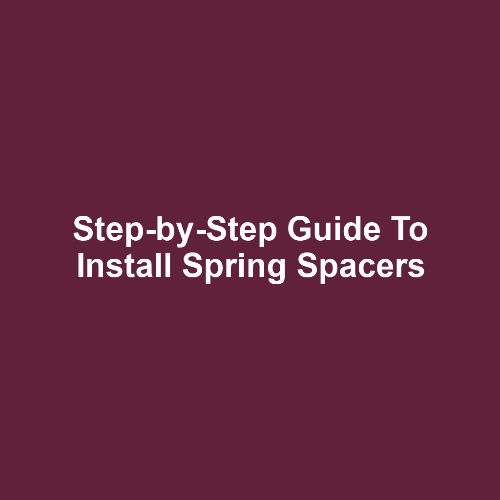 Step-by-Step Guide to Install Spring Spacers