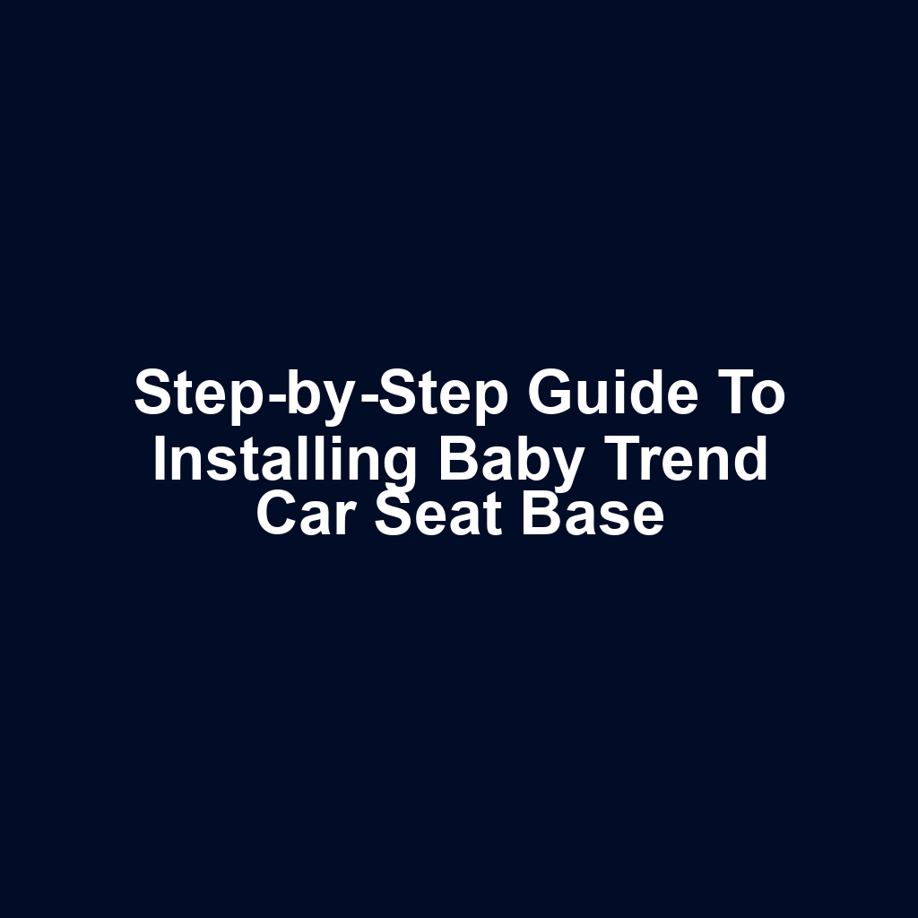 Step-by-Step Guide to Installing Baby Trend Car Seat Base