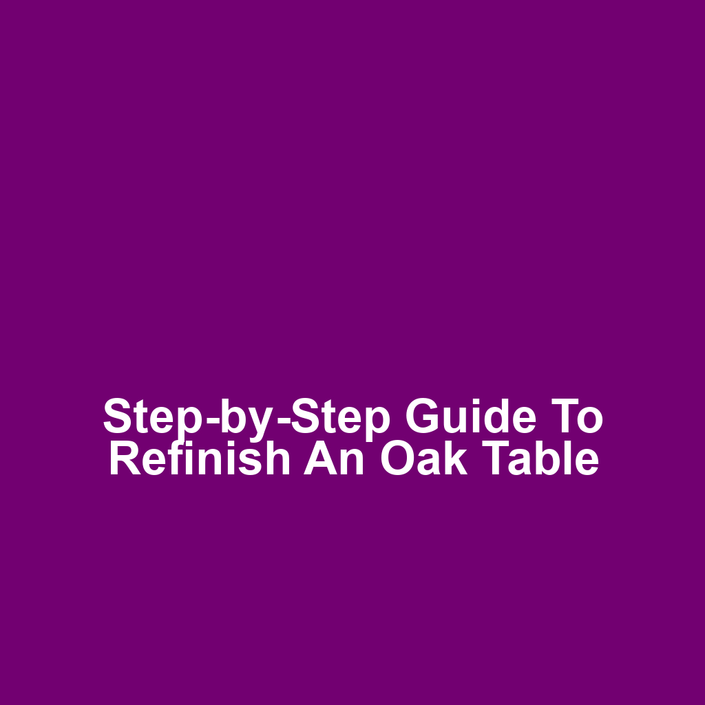 Step-by-Step Guide to Refinish an Oak Table